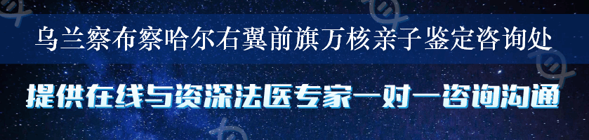 乌兰察布察哈尔右翼前旗万核亲子鉴定咨询处